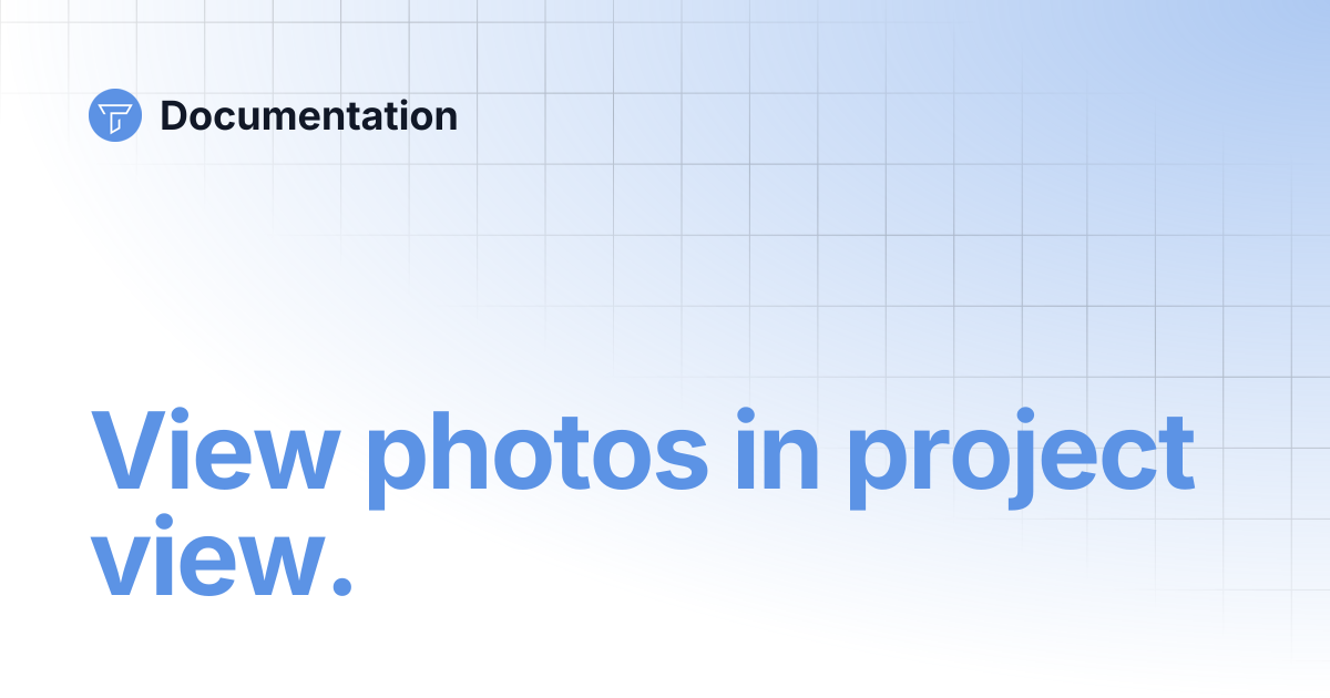 View photos in project view. | Documentation